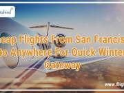 Cheap Flights From San Francisco to Anywhere For Quick Winter Gateway