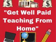 “Get Well Paid Teaching From Home”
