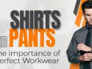 Know the importance of perfect workwear which is shirts and pants